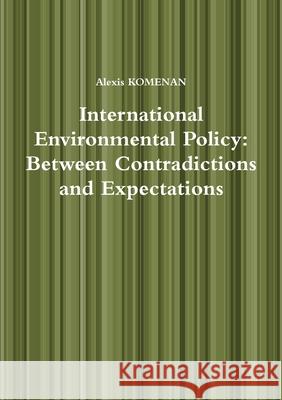 International Environmental Policy: Between Contradictions and Expectations Alexis Komenan 9780244529710 Lulu.com - książka