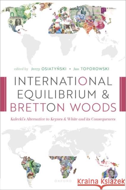 International Equilibrium and Bretton Woods: Kalecki's Alternative to Keynes and White and Its Consequences Osiatynski, Jerzy 9780192856401 Oxford University Press - książka