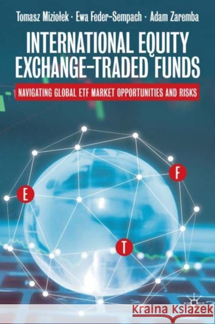 International Equity Exchange-Traded Funds: Navigating Global Etf Market Opportunities and Risks Miziolek, Tomasz 9783030538637 Palgrave MacMillan - książka
