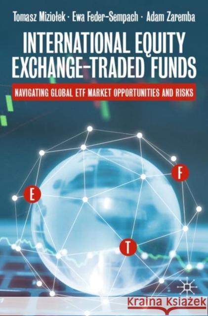 International Equity Exchange-Traded Funds: Navigating Global Etf Market Opportunities and Risks Miziolek, Tomasz 9783030538668 Springer International Publishing - książka