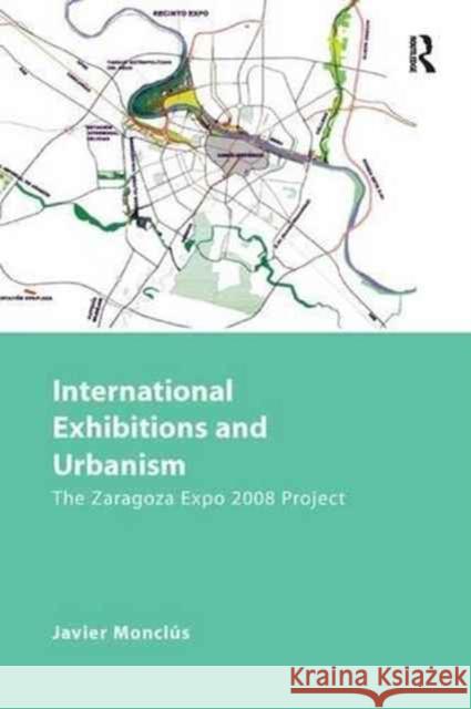 International Exhibitions and Urbanism: The Zaragoza Expo 2008 Project Javier Monclus 9781138267879 Routledge - książka