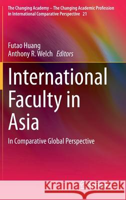 International Faculty in Asia: In Comparative Global Perspective Futao Huang Anthony R. Welch 9789813349797 Springer - książka