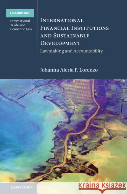 International Financial Institutions and Sustainable Development: Lawmaking and Accountability Johanna Aleria P. (Universiteit van Amsterdam) Lorenzo 9781009407267 Cambridge University Press - książka