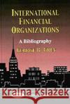 International Financial Organizations: A Bibliography George B Grey 9781560728283 Nova Science Publishers Inc