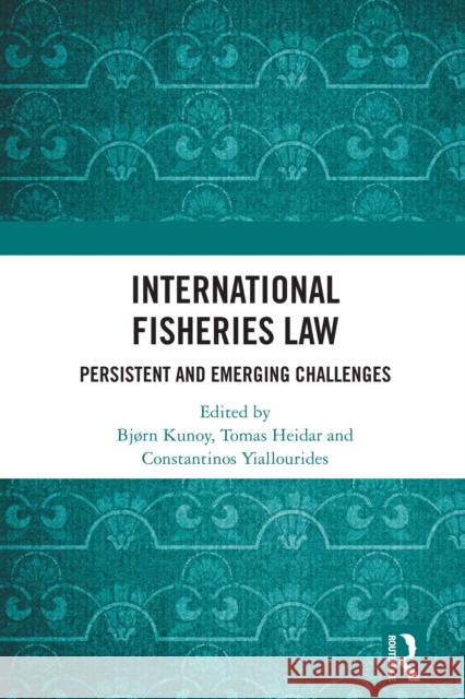 International Fisheries Law: Persistent and Emerging Challenges Bj?rn Kunoy Tomas Heidar Constantinos Yiallourides 9781032794457 Routledge - książka