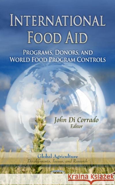 International Food Aid: Programs, Donors & World Food Program Controls John Di Corrado 9781624172090 Nova Science Publishers Inc - książka