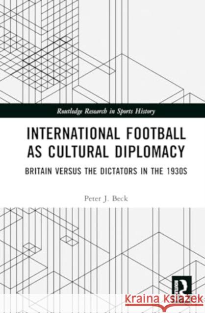 International Football as Cultural Diplomacy: Britain Versus the Dictators in the 1930s Peter J. Beck 9781032649856 Routledge - książka