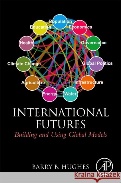 International Futures: Building and Using Global Models Hughes, Barry B. 9780128042717  - książka