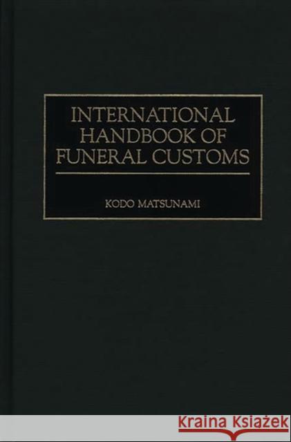 International Handbook of Funeral Customs Kodo Matsunami 9780313304439 Greenwood Press - książka