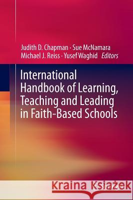 International Handbook of Learning, Teaching and Leading in Faith-Based Schools Judith D. Chapman Sue McNamara Michael Reiss 9789402406238 Springer - książka