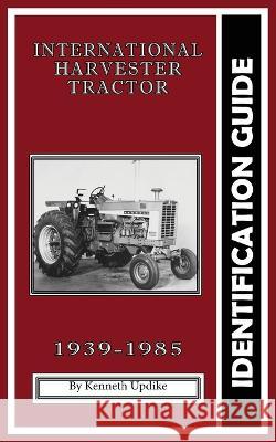 International Harvester Identification Guide: Serial Number Book Kenneth Updike, Sarah Tomac 9781952265075 1831 Press - książka