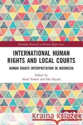 International Human Rights and Local Courts: Human Rights Interpretation in Indonesia Aksel T?mte Eko Riyadi 9781032555980 Routledge - książka