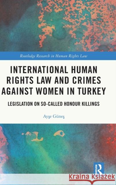 International Human Rights Law and Crimes Against Women in Turkey: Legislation on So-Called Honour Killings G 9780367551063 Routledge - książka