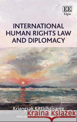 International Human Rights Law and Diplomacy Kriangsak Kittichaisaree   9781802205091 Edward Elgar Publishing Ltd - książka