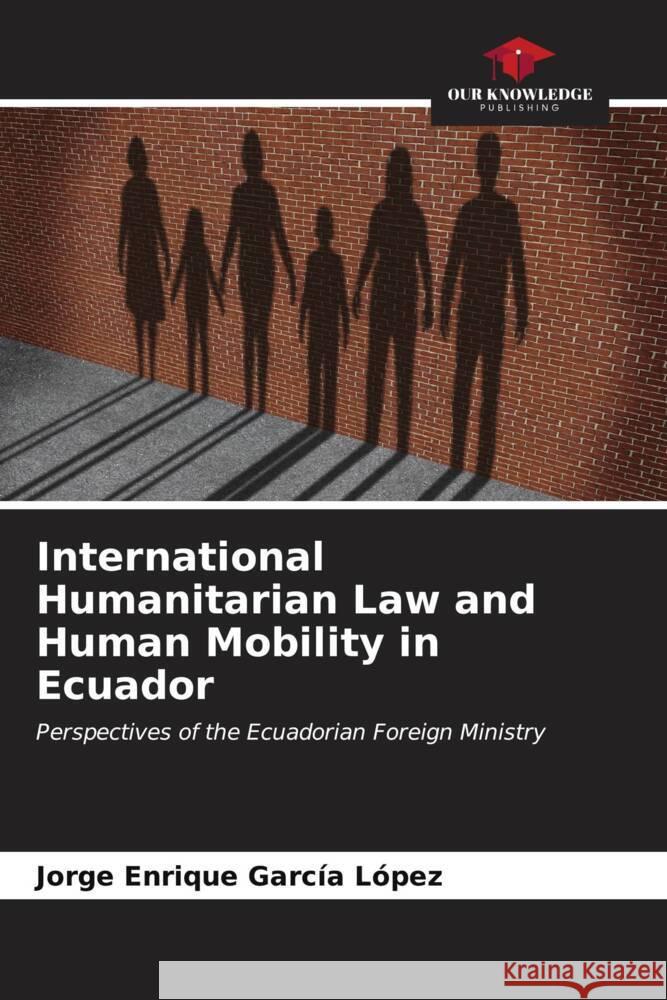 International Humanitarian Law and Human Mobility in Ecuador García López, Jorge Enrique 9786206533931 Our Knowledge Publishing - książka