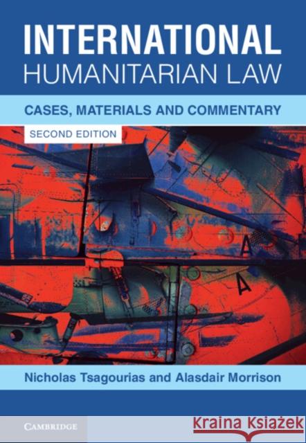 International Humanitarian Law: Cases, Materials and Commentary Nicholas Tsagourias Alasdair Morrison 9781108839259 Cambridge University Press - książka
