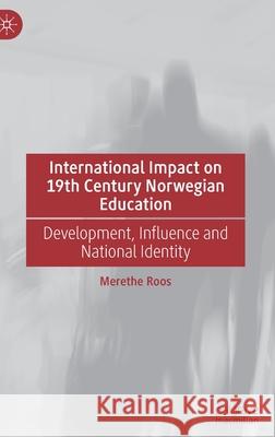 International Impact on 19th Century Norwegian Education: Development, Influence and National Identity Roos, Merethe 9783030883843 Springer Nature Switzerland AG - książka