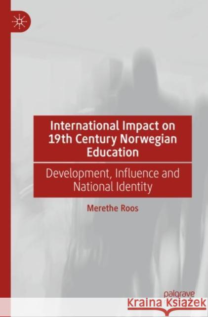 International Impact on 19th Century Norwegian Education: Development, Influence and National Identity Merethe Roos 9783030883874 Palgrave MacMillan - książka