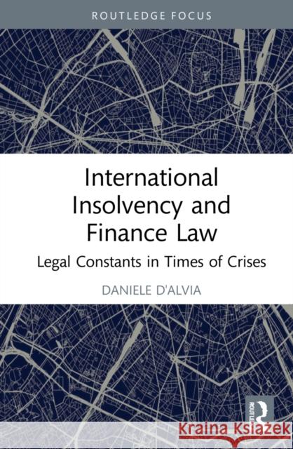 International Insolvency and Finance Law: Legal Constants in Times of Crises Daniele D'Alvia 9781032107929 Routledge - książka