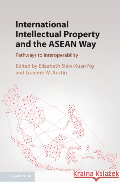 International Intellectual Property and the ASEAN Way: Pathways to Interoperability Graeme Austin Elizabeth Siew Ng 9781107167209 Cambridge University Press - książka