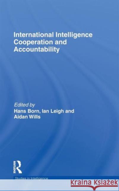 International Intelligence Cooperation and Accountability Hans Born Ian Leigh Aidan Wills 9780415580021 Taylor & Francis - książka