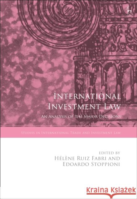 International Investment Law: An Analysis of the Major Decisions Professor Hélène Ruiz Fabri, Edoardo Stoppioni 9781509929047 Bloomsbury Publishing PLC - książka
