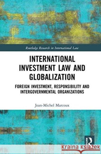 International Investment Law and Globalization: Foreign Investment, Responsibilities and Intergovernmental Organizations Marcoux, Jean-Michel 9781138596221 Routledge - książka