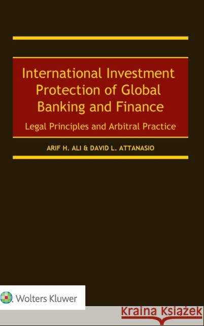 International Investment Protection of Global Banking and Finance: Legal Principles and Arbitral Practice Arif H. Ali David L. Attanasio 9789403535616 Kluwer Law International - książka