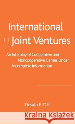 International Joint Ventures: An Interplay of Cooperative and Noncooperative Games Under Incomplete Information Ott, U. 9780333968963 Palgrave MacMillan - książka