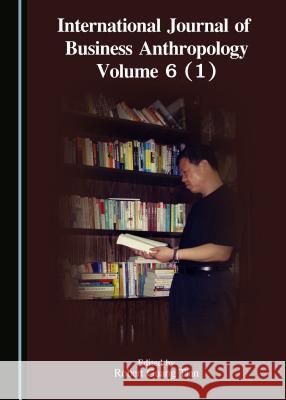 International Journal of Business Anthropology Volume 6 (1) Robert Guang Tian Robert Guang Tian 9781443885300 Cambridge Scholars Publishing - książka