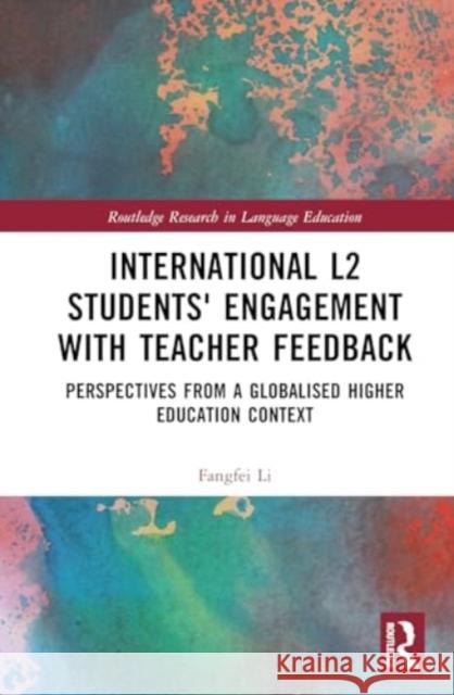 International L2 Students' Engagement with Teacher Feedback: Perspectives from a Globalised Higher Education Context Fangfei Li 9781032483498 Routledge - książka