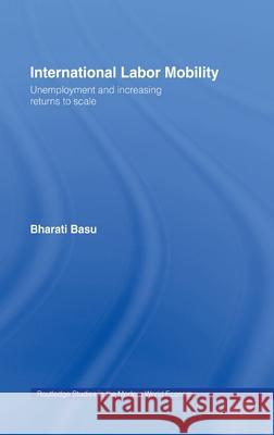 International Labor Mobility : Unemployment and Increasing Returns to Scale Bharati Basu 9780415298254 Routledge - książka