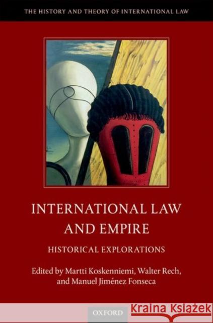 International Law and Empire: Historical Explorations Martti Koskenniemi Walter Rech Manuel Jimene 9780198795575 Oxford University Press, USA - książka