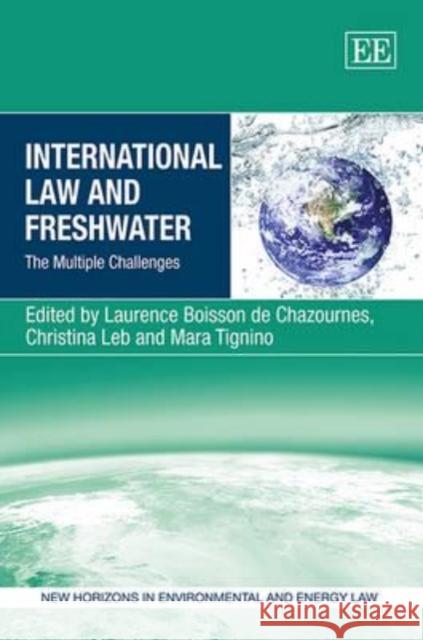 International Law and Freshwater: The Multiple Challenges Laurence Boisson De Chazournes Christina Leb Mara Tignino 9781781005088 Edward Elgar Publishing Ltd - książka