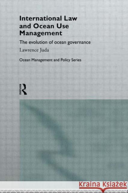 International Law and Ocean Use Management : The evolution of ocean governance Lawrence Juda 9780415112710 Routledge - książka