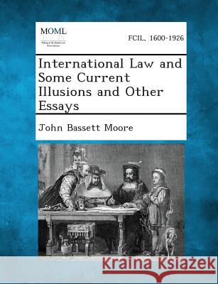 International Law and Some Current Illusions and Other Essays John Bassett Moore 9781287348375 Gale, Making of Modern Law - książka
