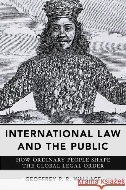 International Law and the Public: How Ordinary People Shape the Global Legal Order Geoffrey P. R. Wallace 9781501776533 Cornell University Press - książka
