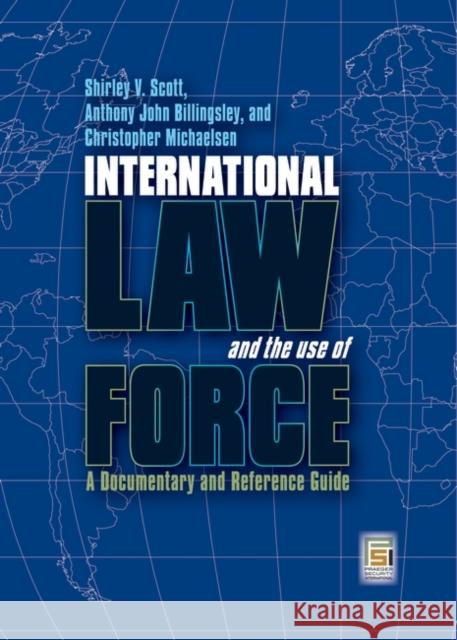 International Law and the Use of Force: A Documentary and Reference Guide Scott, Shirley V. 9780313362590 Praeger Publishers - książka