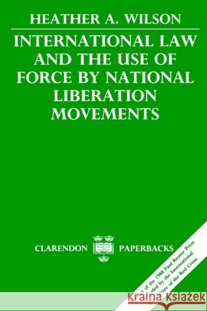 International Law and the Use of Force by National Liberation Movements Heather A. Wilson 9780198256625 Oxford University Press, USA - książka