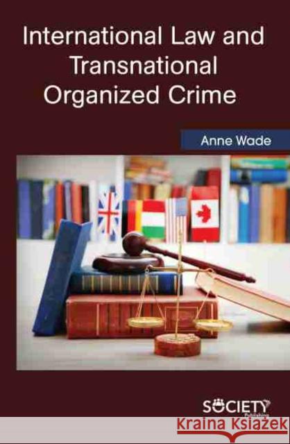 International Law and Transnational Organized Crime Anne Wade 9781774072066 Society Publishing - książka