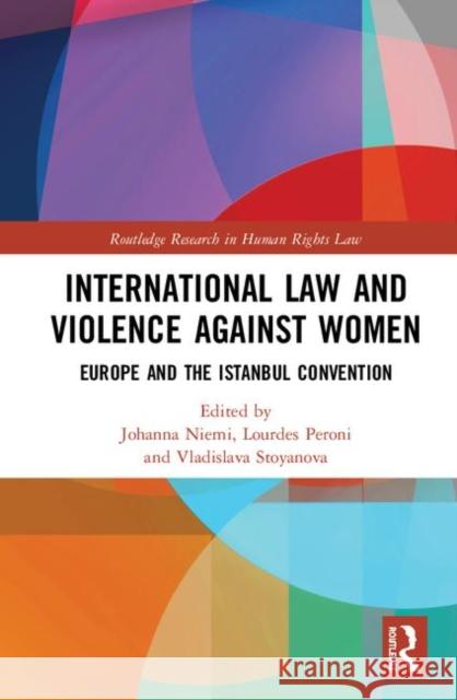 International Law and Violence Against Women: Europe and the Istanbul Convention Johanna Niemi Lourdes Peroni Vladislava Stoyanova 9780367257668 Routledge - książka