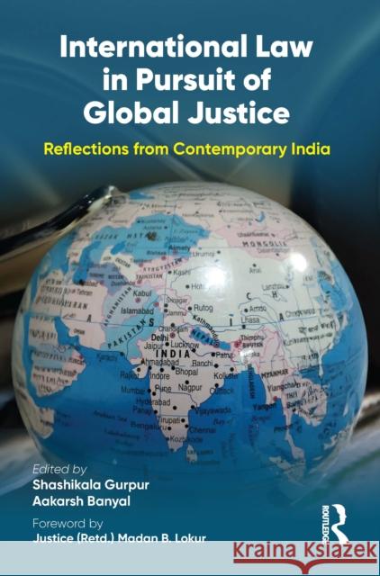 International Law in Pursuit of Global Justice: Reflections from Contemporary India Shashikala Gurpur Aakarsh Banyal 9781032708140 Routledge - książka