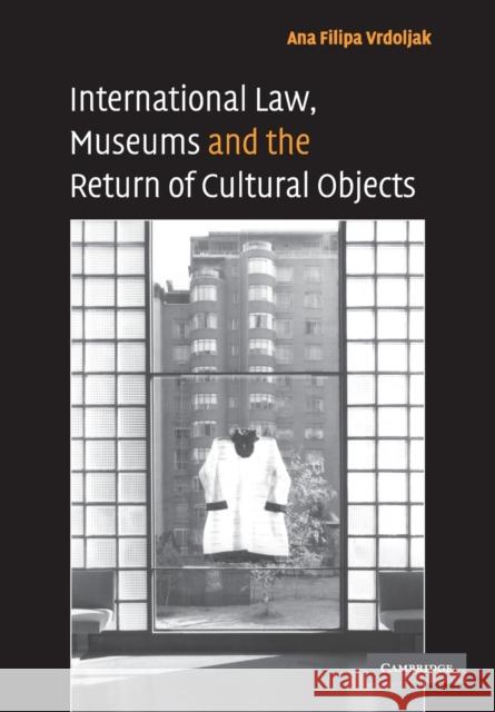 International Law, Museums and the Return of Cultural Objects Ana Filipa Vrdoljak 9780521732406 Cambridge University Press - książka