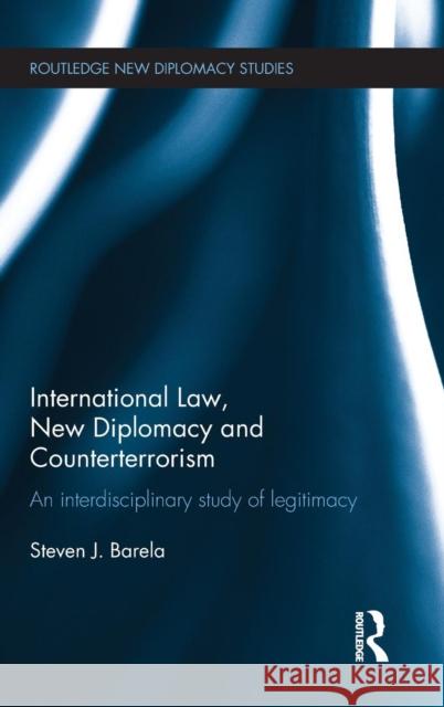 International Law, New Diplomacy and Counterterrorism: An interdisciplinary study of legitimacy Barela, Steven J. 9780415708357 Routledge - książka