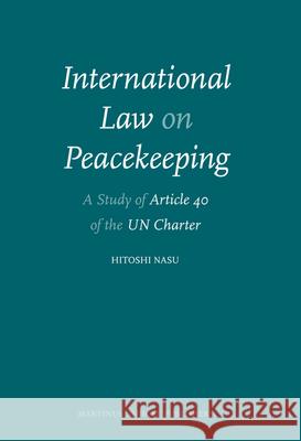 International Law on Peacekeeping: A Study of Article 40 of the UN Charter Hitoshi Nasu 9789004172265 Brill Academic Publishers - książka