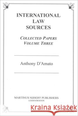 International Law Sources: Collected Papers: Volume Three A. D'Amato 9789004138346 Brill Academic Publishers - książka