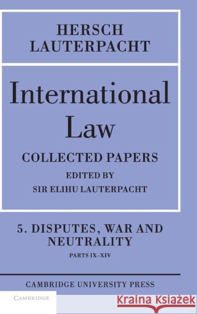 International Law: Volume 5, Disputes, War and Neutrality, Parts IX-XIV: Being the Collected Papers of Hersch Lauterpacht Lauterpacht, Hersch 9780521830683  - książka