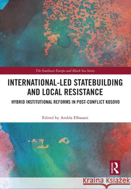International-Led Statebuilding and Local Resistance: Hybrid Institutional Reforms in Post-Conflict Kosovo Arolda Elbasani 9781032083995 Routledge - książka