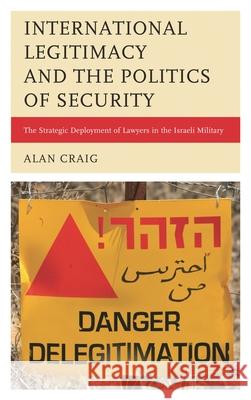 International Legitimacy and the Politics of Security: The Strategic Deployment of Lawyers in the Israeli Military Craig, Alan 9780739171462  - książka