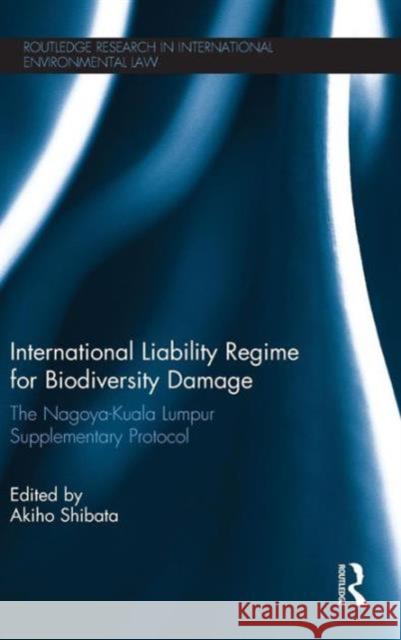 International Liability Regime for Biodiversity Damage: The Nagoya-Kuala Lumpur Supplementary Protocol Shibata, Akiho 9780415722421 Routledge - książka